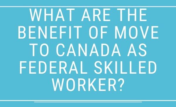 What are the Benefit of move to Canada as Federal Skilled Worker?