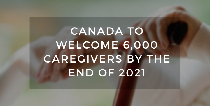 Canada to welcome 6,000 caregivers by the end of 2021