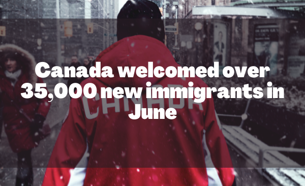 Canada welcomed over 35,000 new immigrants in June