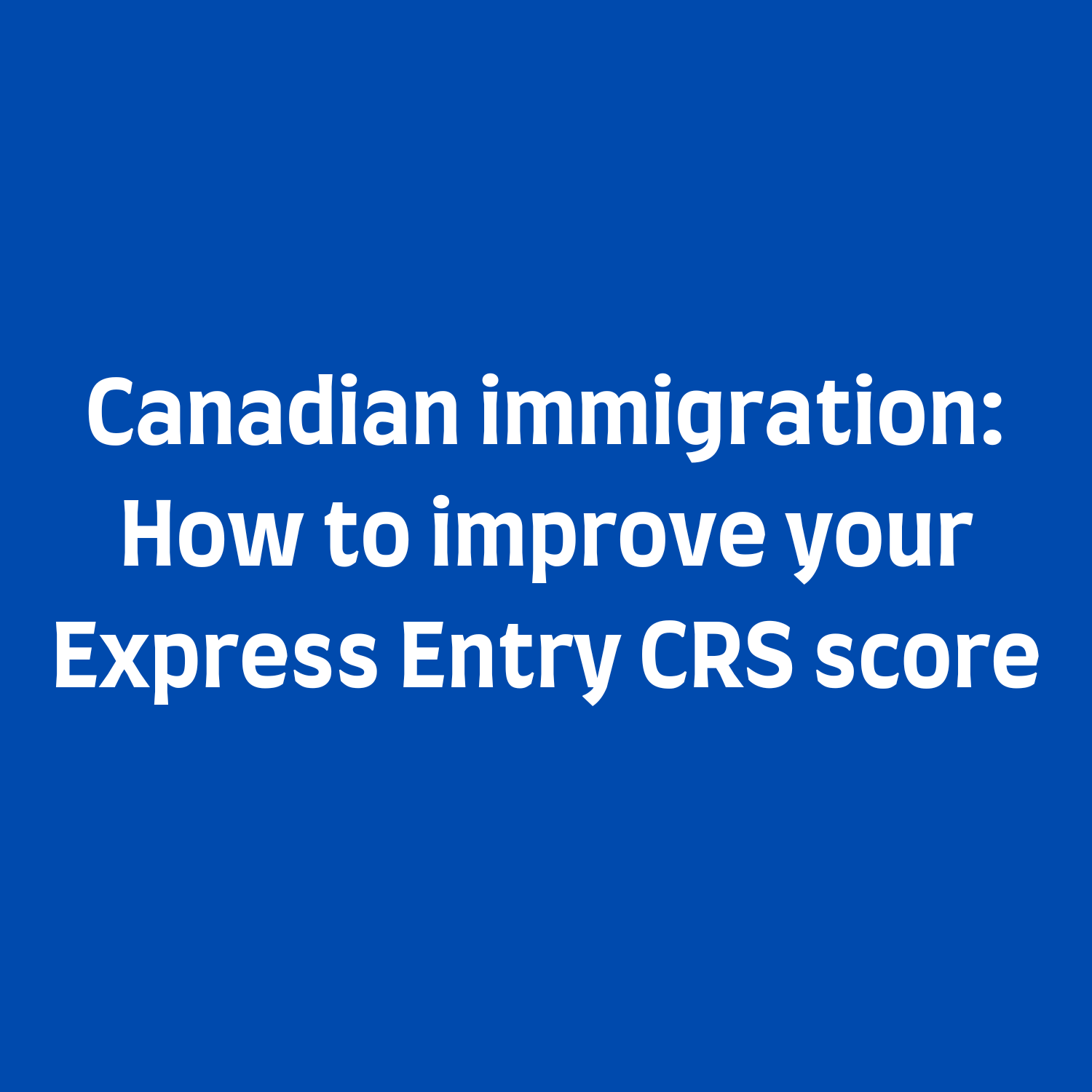 Canadian immigration How to improve your Express Entry CRS score